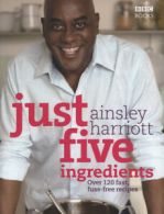 Just five ingredients: over 120 fast, fuss-free recipes by Ainsley Harriott