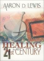 Healing for the 21st Century By Aaron D. Lewis