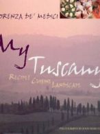 My Tuscany: recipes, cuisine, landscape by Lorenza De' Medici Stucchi John