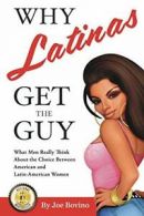 Why Latinas Get the Guy: What Men Really Think . Bovino, Joe.#