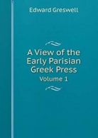 A View of the Early Parisian Greek Press Volume 1.by Greswell, Edward New.#*=