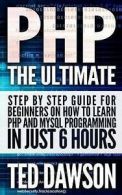 PHP: The Ultimate Step by Step Guide for Beginners on How to Learn PHP and