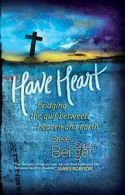 Have Heart: Bridging the Gulf Between Heaven and Earth. Berger 9781936355037<|