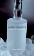 Vodka classified: a vodka lover's companion by Stuart Walton (Hardback)