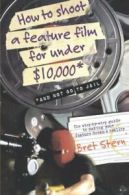 How to Shoot a Feature Film for Under $10,000: And Not Go to Jail. Stern<|