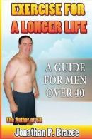Brazee, Jonathan P. : Exercise for a Longer Life: A Guide for