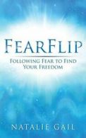 FearFlip: Following Fear to Find Your Freedom. Gail, Natalie 9781943822003.#