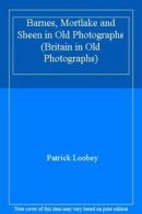 Barnes, Mortlake and Sheen in Old Photographs (Britain in Old Photographs) By P