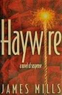 Haywire a Novel of Suspense By James Mills