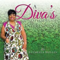 A Diva's EXPRESS GUIDE TO ENTERTAINING. HOLLIS, LUTHERIA 9781490722030 New.#