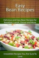 Easy Bean Recipes: Delicious and Easy Bean Recipes for Breakfast, Lunch, Dinner