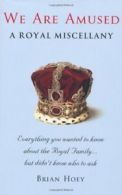 We Are Amused: A Royal Miscellany By Brian Hoey