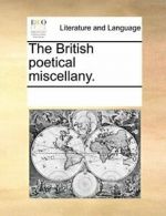 The British poetical miscellany.. Contributors, Notes 9781170027172 New.#*=