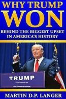 Why Trump Won: The Reasons Behind the Biggest Upset in America's History by