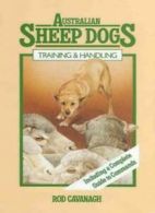 Australian Sheep Dogs : Training and Handling Includes a Complete Guide to Comm