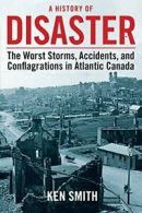 A History of Disaster: The Worst Storms, Accide. Smith, Ken.#