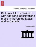 St. Louis' Isle, or Texiana; with additional ob, Hooton, Charles,,