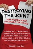 Destroying the Joint: Why Women Have to Change the World by Caro, Jane New,,