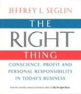 The Right Thing: Conscience, Profit and Personal Responsibility in Today's