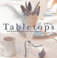 Tabletops: over 30 projects for inspirational table decorations by Jo Rigg