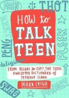 How to talk teen: from asshat to zup, the totes awesome dictionary of teenage