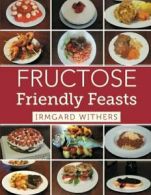 Fructose Friendly Feasts. Withers, Irmgard 9781493111244 Fast Free Shipping.#