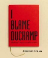 I blame Duchamp: my life's adventures in art by Edmund Capon (Hardback)