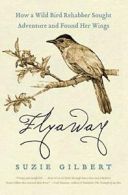 Flyaway: How a Wild Bird Rehabber Sought Advent. Gilbert 0<|