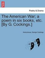 The American War; a poem in six books, etc. [By G. c*ckings.], Anonymous,,