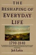 The Reshaping of Everyday Life 1790-1840 (Everyday Life in America). Larkin<|