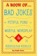 A Book of Bad Jokes, Pitiful Puns, Woeful Wordplay and Ridiculous Riddles,