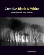 Creative Black and White: Digital Photography Tips and Techniques, Davis, Harold