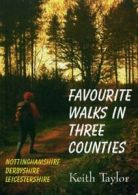 Favourite Walks in Three Counties: Nottinghamshire, Derbyshire and Leicestershi