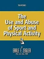 The Use and Abuse of Sport and Physical Activity. Zeigler, F. 9781426973000.#