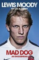 Lewis Moody: Mad Dog - An Englishman: My Life in Rugby By Lewis Moody