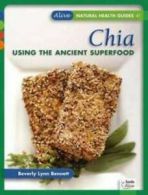 Alive natural health guides: Chia: using the ancient superfood by Beverly Lynn