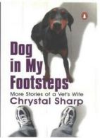 Dog in My Footsteps: More Stories of a Vet's Wife By Chrystal Sharp