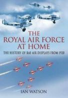 RAF at home: the history of RAF air displays from 1920 by Ian Smith Watson
