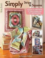 McNeill, Suzanne : Simply Strips & Squares: 12 Easy to Make