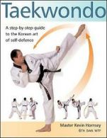 Taekwondo: a step-by-step guide to the Korean art of self-defense by Kevin