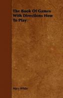 The Book Of Games With Directions How To Play. White, Mary 9781443765831 New.#