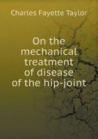 On the mechanical treatment of disease of the hip-joint. Taylor, Fayette.#*=