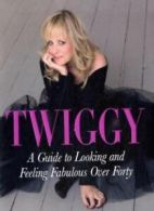 A Guide to Looking and Feeling Fabulous over Forty By Twiggy Lawson