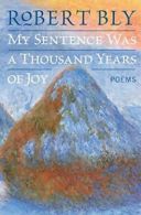 My Sentence Was a Thousand Years of Joy: Poems. Bly 9780060757199 New<|