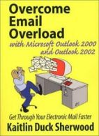 Overcome Email Overload with Microsoft Outlook and Outlook: Get Through Your El