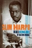 Slim Harpo: blues king bee of Baton Rouge by Martin Hawkins (Hardback)