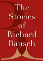The Stories of Richard Bausch By Richard Bausch. 9780060196493