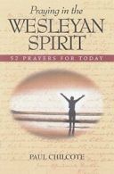 Praying in the Wesleyan Spirit.by Chilcote, Wesley, Wesley, Charles New<|