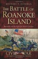 The Battle of Roanoke Island: Burnside and the Fight for North Carolina (Civil