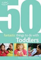 50 Fantastic Things to Do with Toddlers: 16-36 Months By Sally Featherstone,Phi